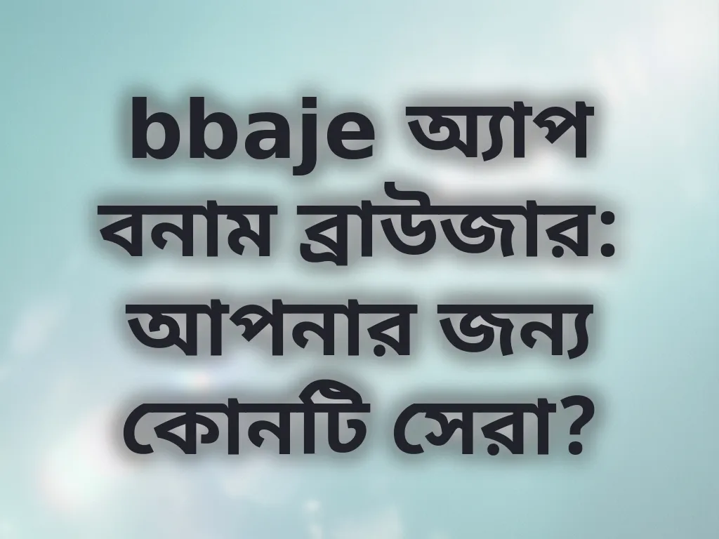 bbaje অ্যাপ বনাম ব্রাউজার
